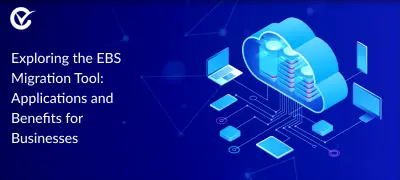 Understanding the EBS Migration Tool and Its Use Cases in Business